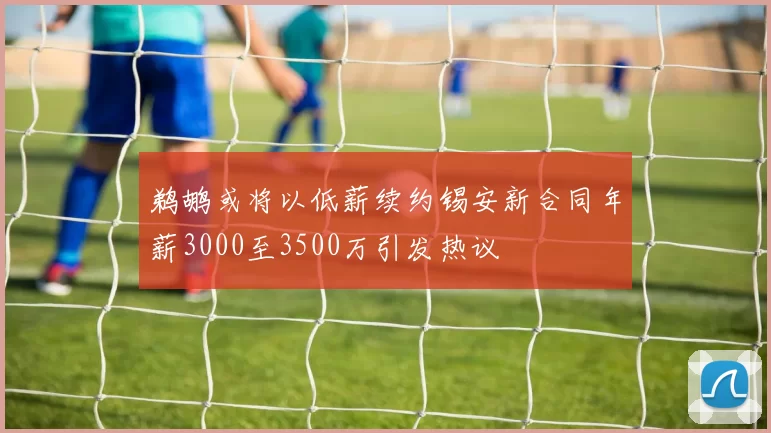 鹈鹕或将以低薪续约锡安新合同年薪3000至3500万引发热议